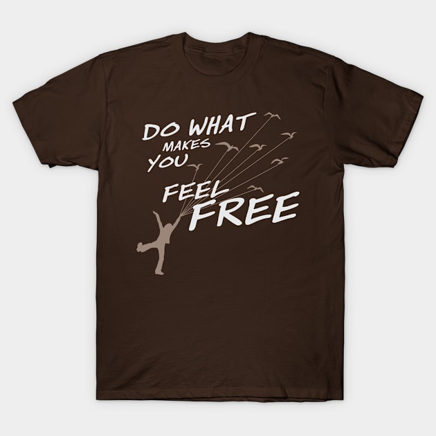 Do what make you feel Free (Dark color) T-Shirt by ikingstore